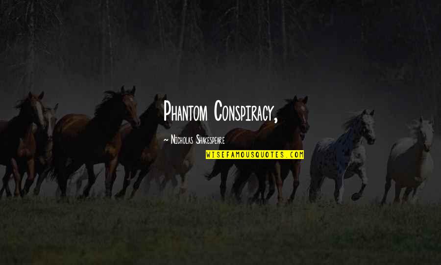 Iarpa Program Quotes By Nicholas Shakespeare: Phantom Conspiracy, Iarpa Program Quotes By Nicholas Shakespeare: Phantom Conspiracy,