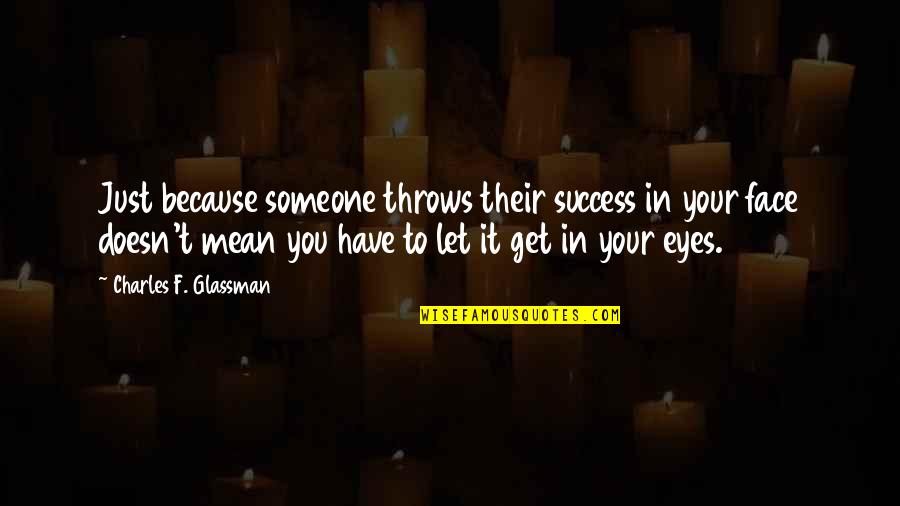 Iasaude Quotes By Charles F. Glassman: Just because someone throws their success in your