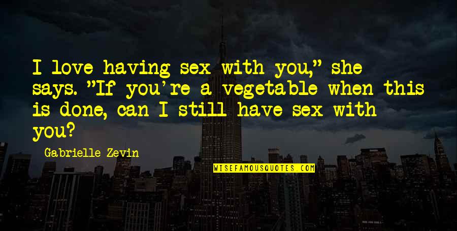 Iasip Dennis Quotes By Gabrielle Zevin: I love having sex with you," she says. Iasip Dennis Quotes By Gabrielle Zevin: I love having sex with you," she says.