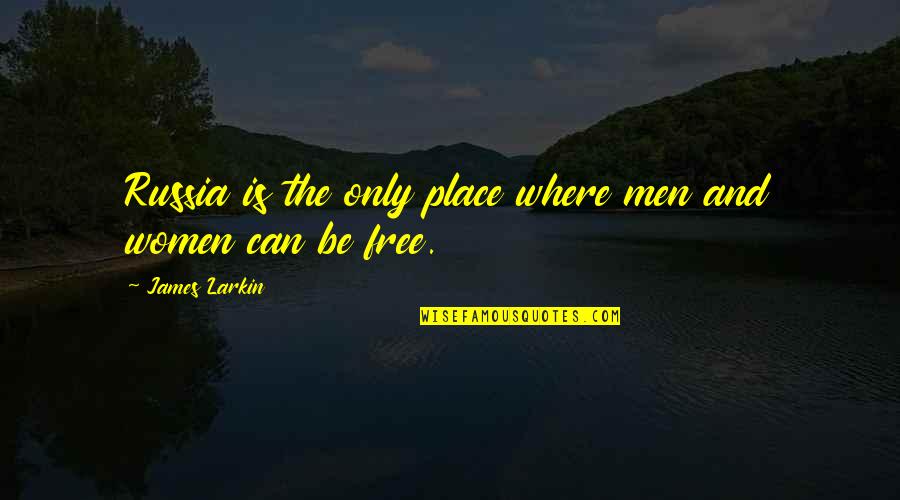 Iasip Dennis Quotes By James Larkin: Russia is the only place where men and Iasip Dennis Quotes By James Larkin: Russia is the only place where men and