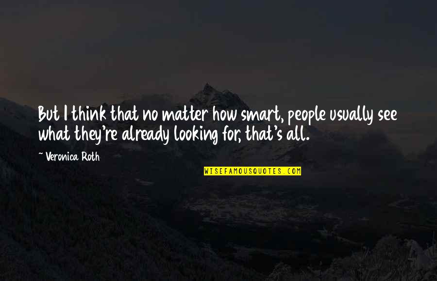 Iasip Dennis Quotes By Veronica Roth: But I think that no matter how smart, Iasip Dennis Quotes By Veronica Roth: But I think that no matter how smart,