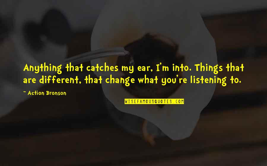 Iasmina Iova Quotes By Action Bronson: Anything that catches my ear, I'm into. Things