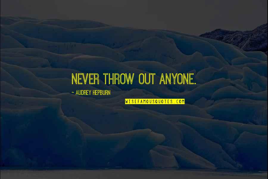 Iassess Quotes By Audrey Hepburn: Never throw out anyone. Iassess Quotes By Audrey Hepburn: Never throw out anyone.