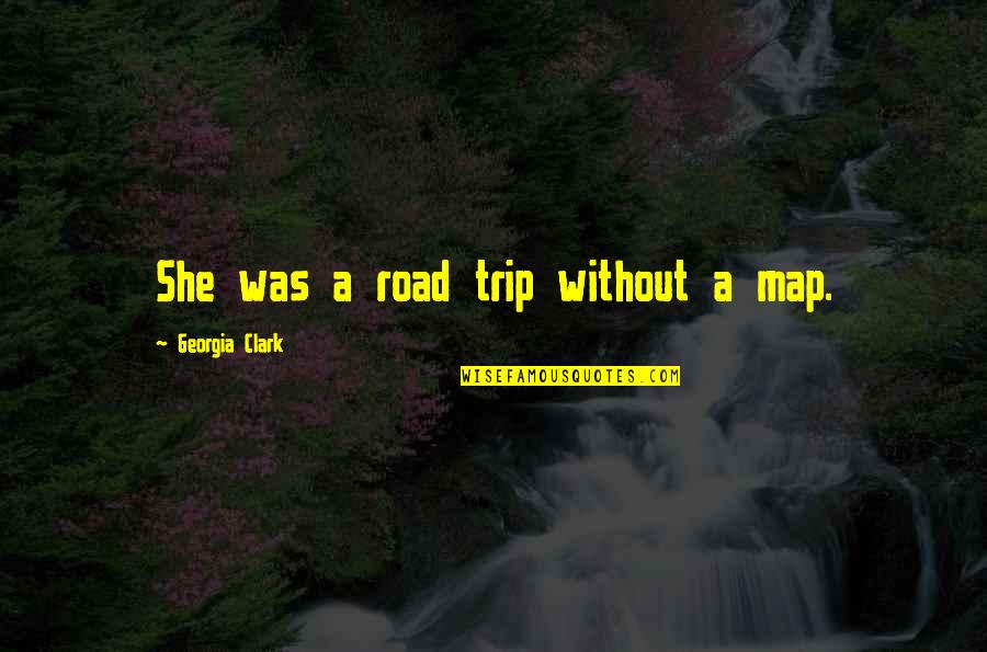 Iassess Quotes By Georgia Clark: She was a road trip without a map. Iassess Quotes By Georgia Clark: She was a road trip without a map.