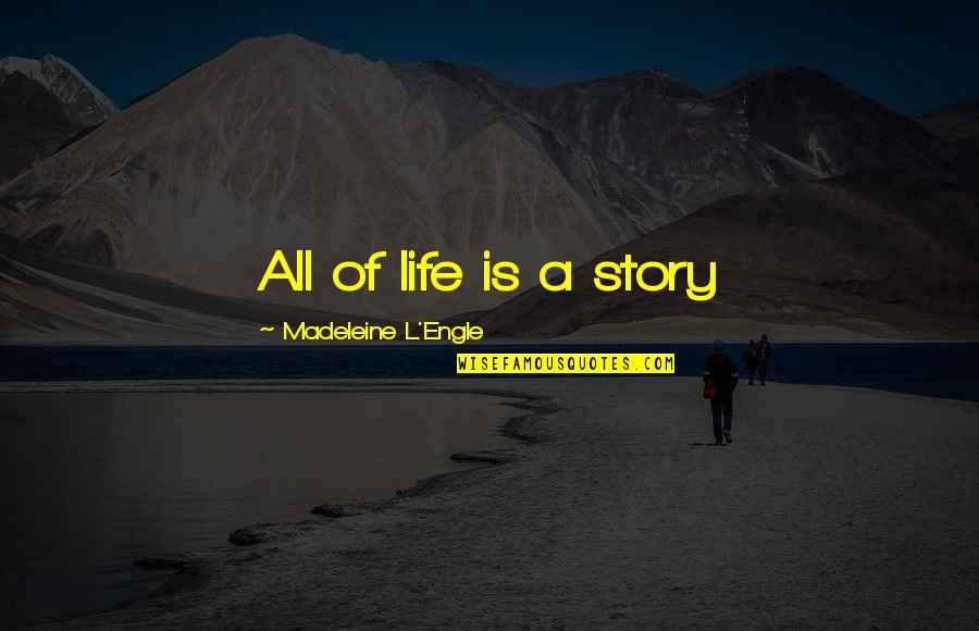 Iassess Quotes By Madeleine L'Engle: All of life is a story Iassess Quotes By Madeleine L'Engle: All of life is a story