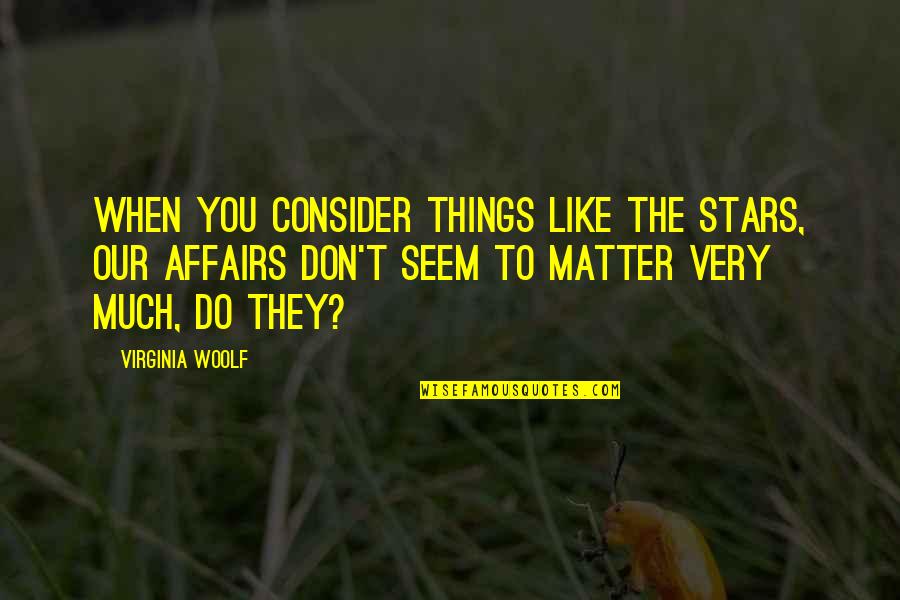 Iassess Quotes By Virginia Woolf: When you consider things like the stars, our Iassess Quotes By Virginia Woolf: When you consider things like the stars, our