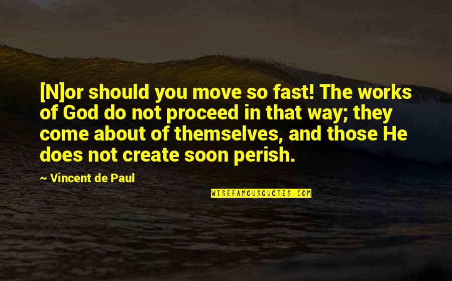 Iatola Komani Quotes By Vincent De Paul: [N]or should you move so fast! The works
