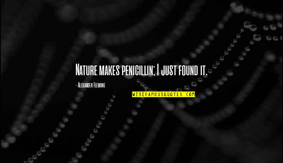 Iatridis Austell Quotes By Alexander Fleming: Nature makes penicillin; I just found it. Iatridis Austell Quotes By Alexander Fleming: Nature makes penicillin; I just found it.
