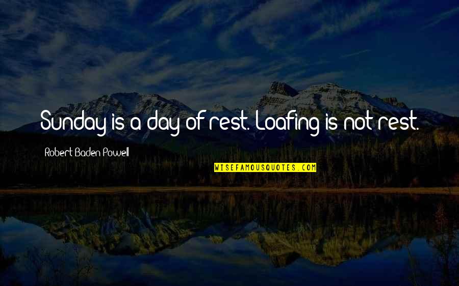 Iatridis Austell Quotes By Robert Baden-Powell: Sunday is a day of rest. Loafing is Iatridis Austell Quotes By Robert Baden-Powell: Sunday is a day of rest. Loafing is
