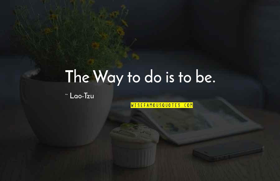 Iatrochemists Quotes By Lao-Tzu: The Way to do is to be.