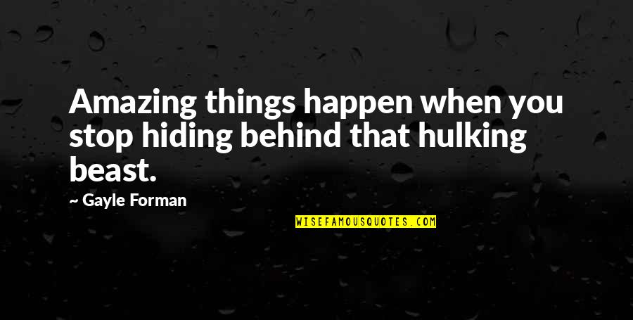 Iatrogenic Effect Quotes By Gayle Forman: Amazing things happen when you stop hiding behind