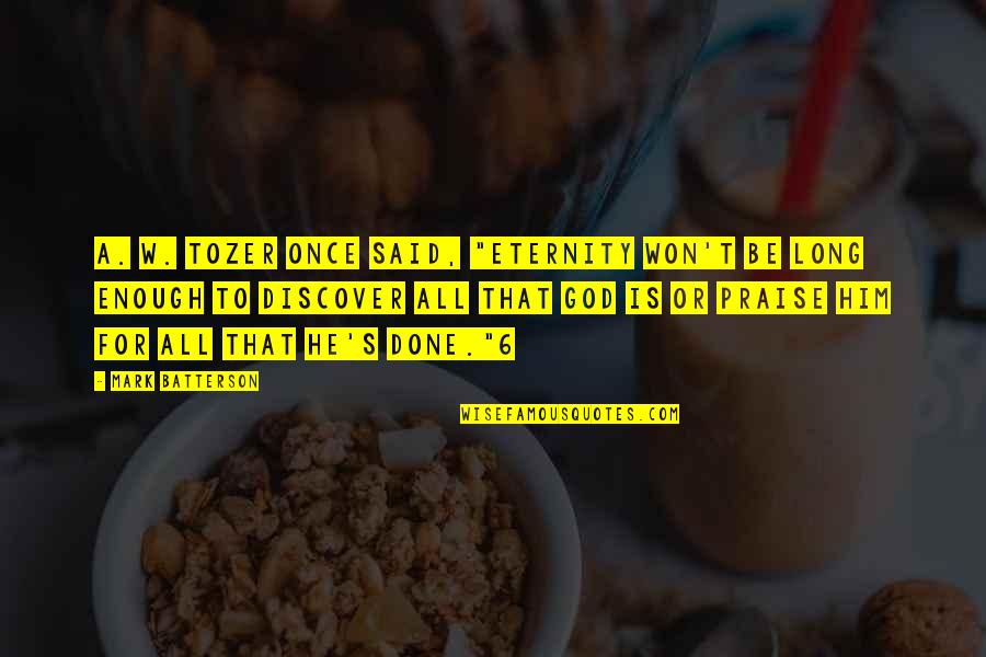 Iatrogenic Effect Quotes By Mark Batterson: A. W. Tozer once said, "Eternity won't be Iatrogenic Effect Quotes By Mark Batterson: A. W. Tozer once said, "Eternity won't be