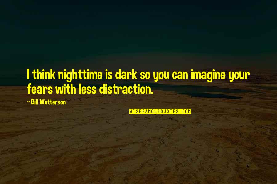 Iatrogenic Hyperthyroidism Quotes By Bill Watterson: I think nighttime is dark so you can