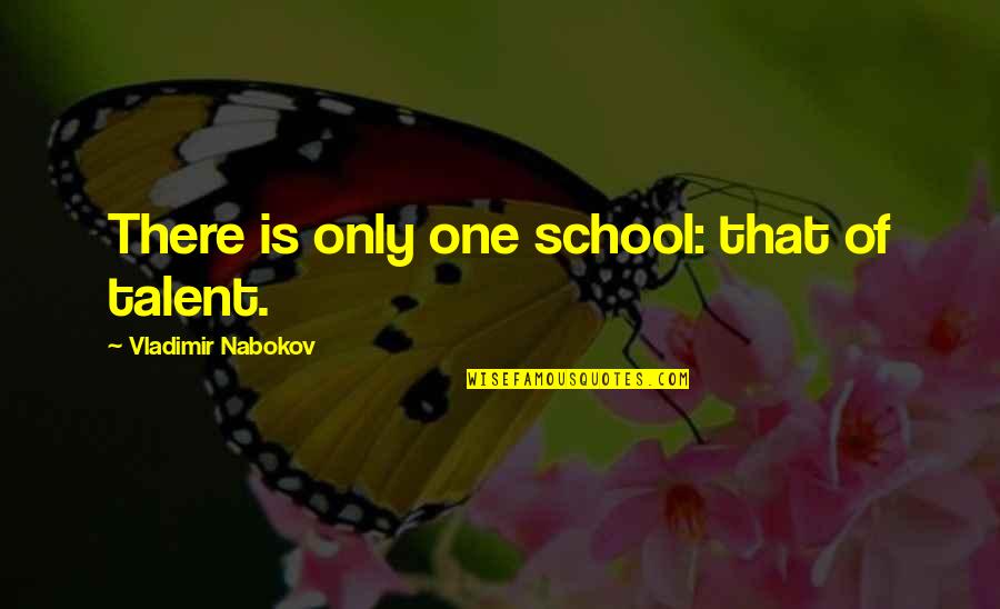 Iatrogenics Quotes By Vladimir Nabokov: There is only one school: that of talent. Iatrogenics Quotes By Vladimir Nabokov: There is only one school: that of talent.