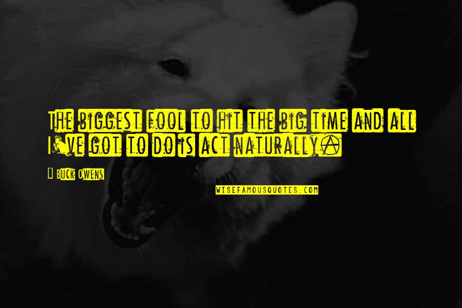 Ib Student Quotes By Buck Owens: The biggest fool to hit the big time