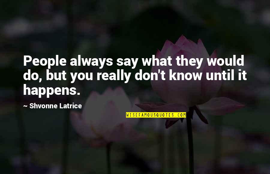 Ibaad Quotes By Shvonne Latrice: People always say what they would do, but