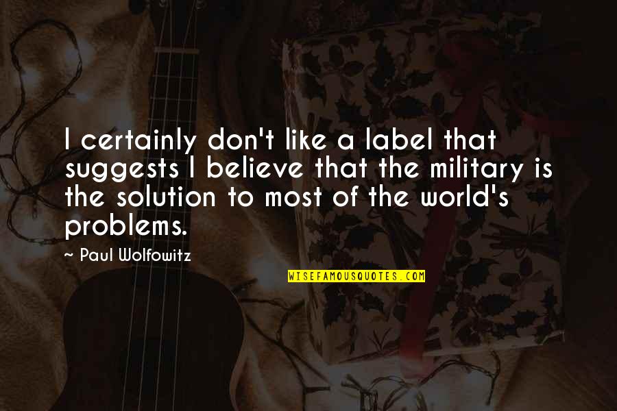 Ibabao Elementary Quotes By Paul Wolfowitz: I certainly don't like a label that suggests