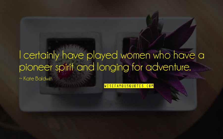 Ibaconshow Quotes By Kate Baldwin: I certainly have played women who have a