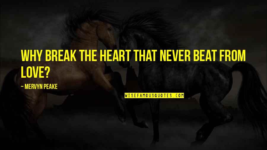 Ibadah Quotes By Mervyn Peake: Why break the heart that never beat from