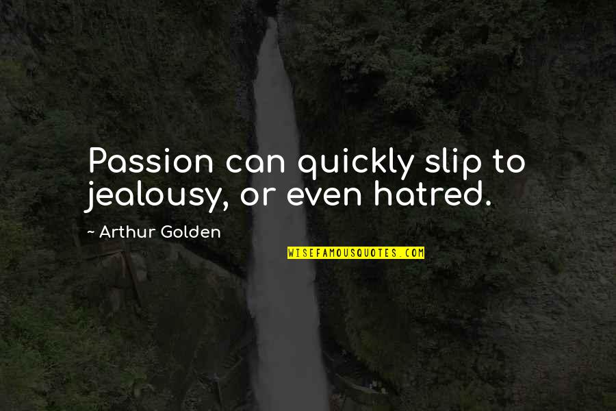 Ibadan Poly Quotes By Arthur Golden: Passion can quickly slip to jealousy, or even Ibadan Poly Quotes By Arthur Golden: Passion can quickly slip to jealousy, or even