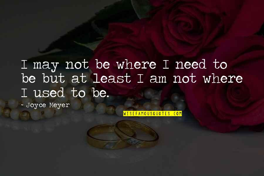 Ibadan Poly Quotes By Joyce Meyer: I may not be where I need to
