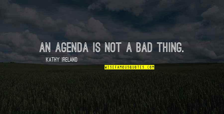 Ibadat Sabda Quotes By Kathy Ireland: An agenda is not a bad thing.