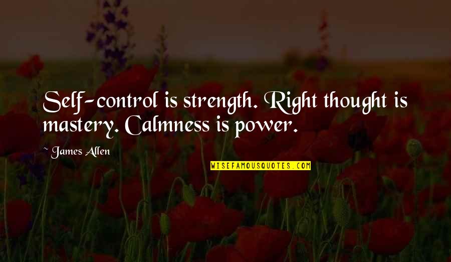 Ibadet Ile Quotes By James Allen: Self-control is strength. Right thought is mastery. Calmness