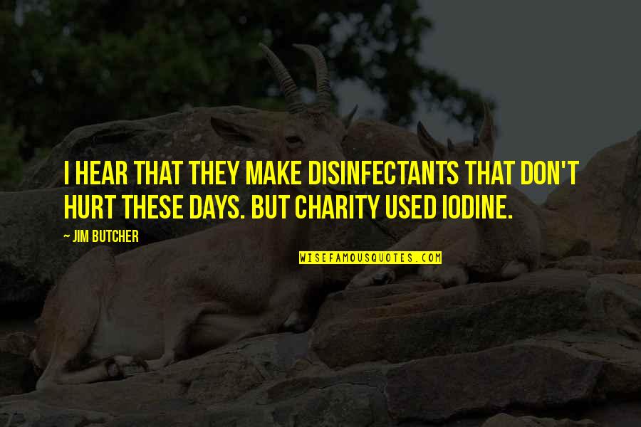 Ibalik Ang Dati Quotes By Jim Butcher: I hear that they make disinfectants that don't Ibalik Ang Dati Quotes By Jim Butcher: I hear that they make disinfectants that don't