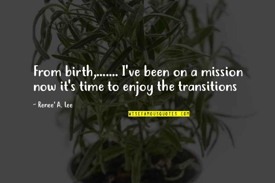 Ibalik Ang Dati Quotes By Renee' A. Lee: From birth,....... I've been on a mission now