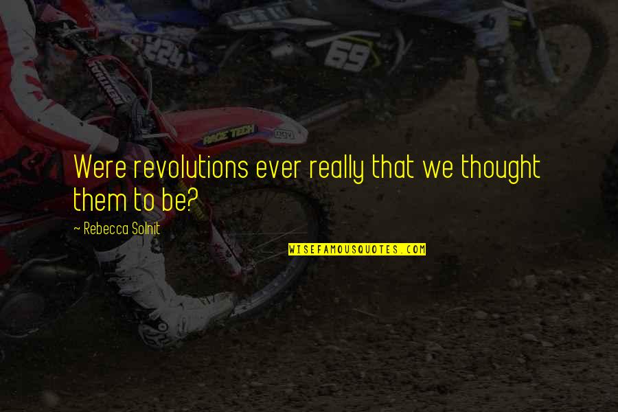 Ibalik Ang Nakaraan Quotes By Rebecca Solnit: Were revolutions ever really that we thought them