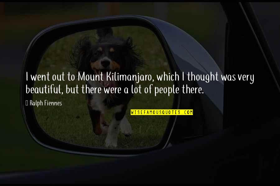 Ibamos Los Dos Quotes By Ralph Fiennes: I went out to Mount Kilimanjaro, which I