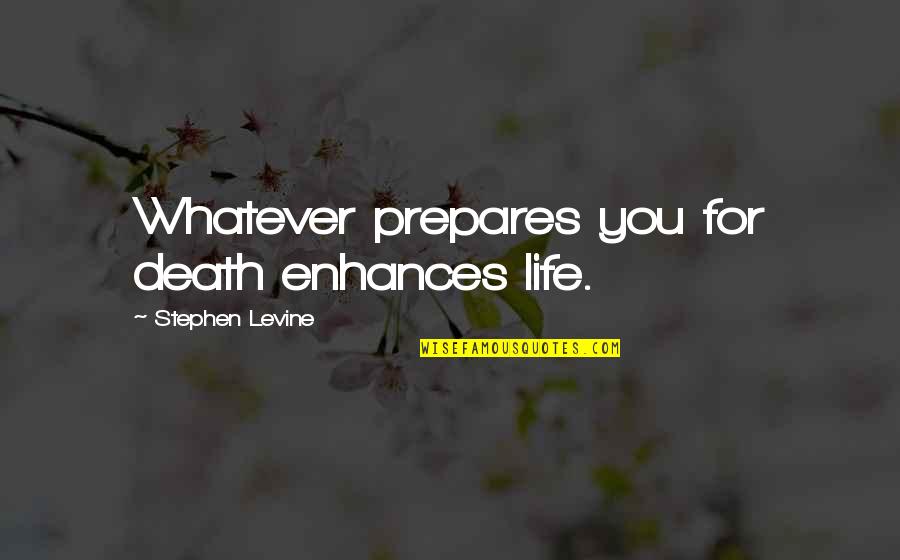 Ibanda University Quotes By Stephen Levine: Whatever prepares you for death enhances life. Ibanda University Quotes By Stephen Levine: Whatever prepares you for death enhances life.