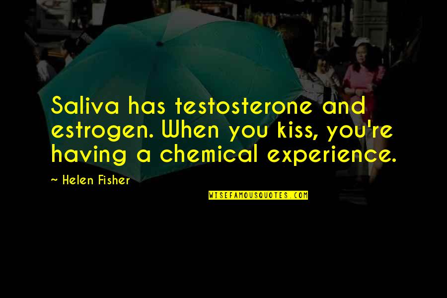 Ibarat In English Quotes By Helen Fisher: Saliva has testosterone and estrogen. When you kiss,