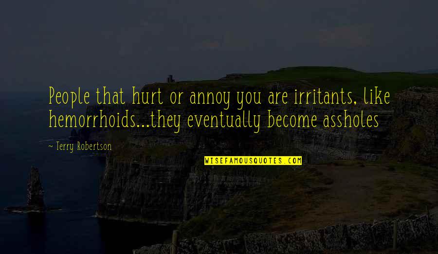 Ibarat Meludah Quotes By Terry Robertson: People that hurt or annoy you are irritants,