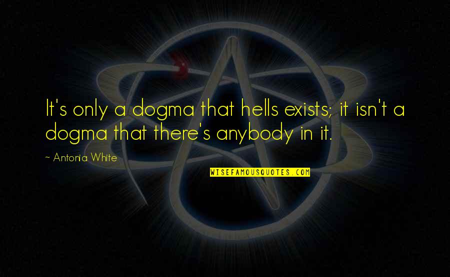 Ibarra Hot Quotes By Antonia White: It's only a dogma that hells exists; it