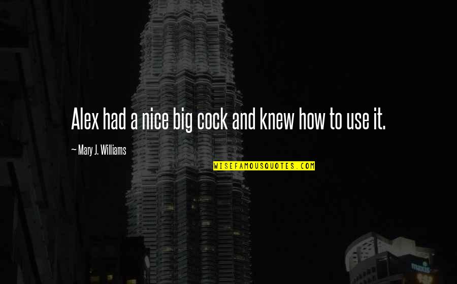 Ibarrondo Quotes By Mary J. Williams: Alex had a nice big cock and knew Ibarrondo Quotes By Mary J. Williams: Alex had a nice big cock and knew