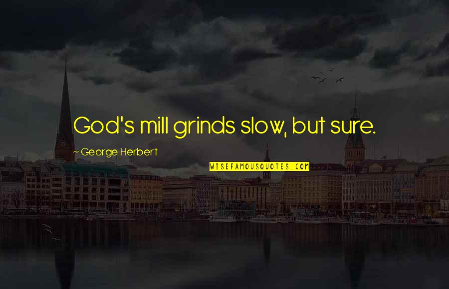 Ibasic Quotes By George Herbert: God's mill grinds slow, but sure.