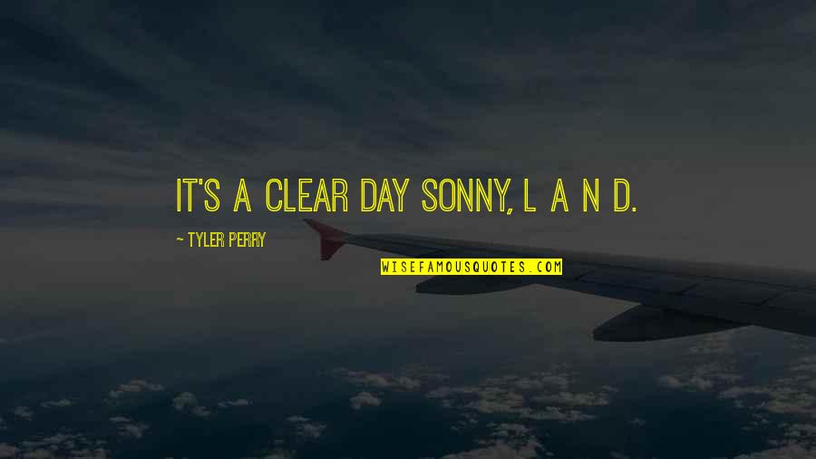 Iba't Ibang Klase Ng Quotes By Tyler Perry: It's a clear day Sonny, L A N