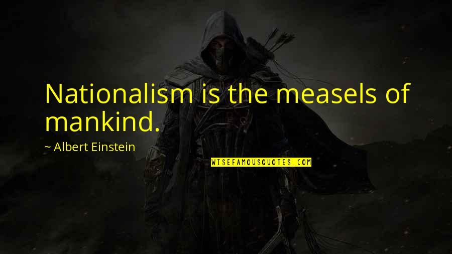 Ibate Sp Quotes By Albert Einstein: Nationalism is the measels of mankind. Ibate Sp Quotes By Albert Einstein: Nationalism is the measels of mankind.