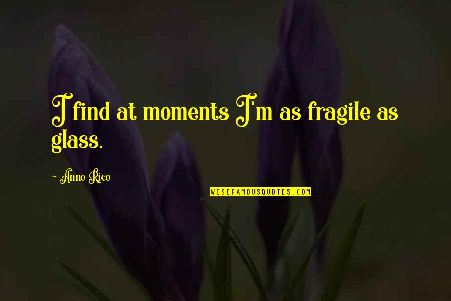 Ibayam Quotes By Anne Rice: I find at moments I'm as fragile as