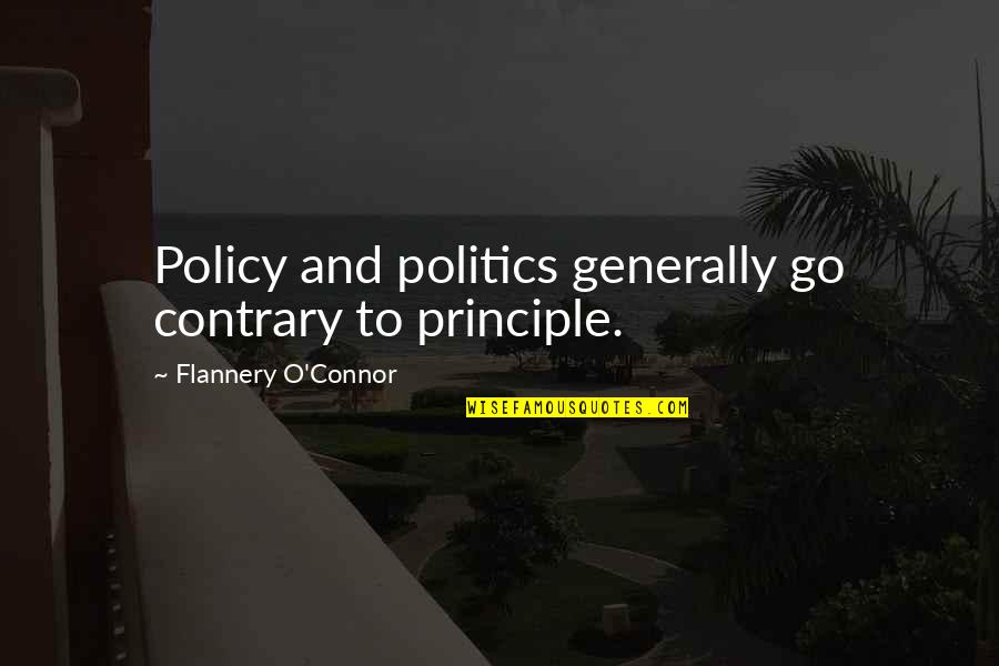 Ibayam Quotes By Flannery O'Connor: Policy and politics generally go contrary to principle.