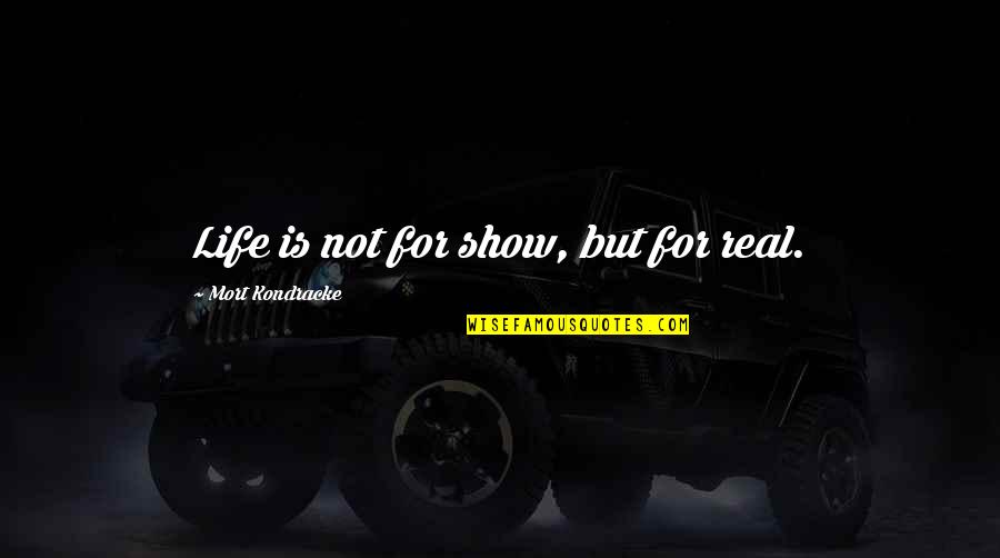 Ibayam Quotes By Mort Kondracke: Life is not for show, but for real.