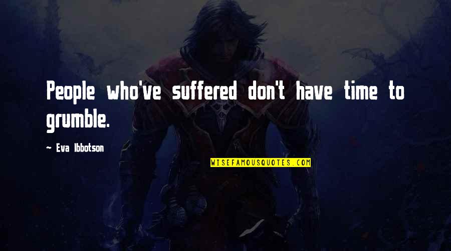 Ibbotson Quotes By Eva Ibbotson: People who've suffered don't have time to grumble.