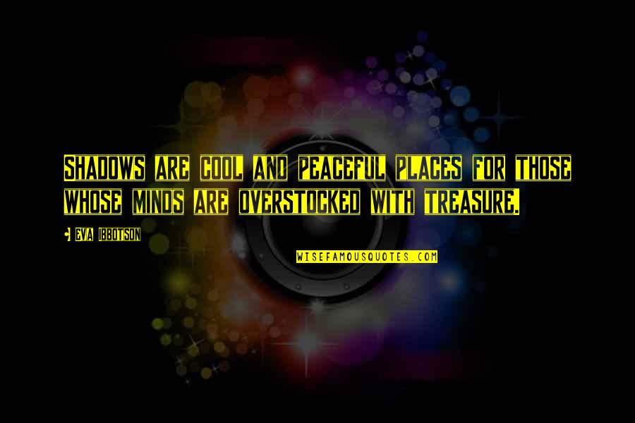 Ibbotson Quotes By Eva Ibbotson: Shadows are cool and peaceful places for those Ibbotson Quotes By Eva Ibbotson: Shadows are cool and peaceful places for those