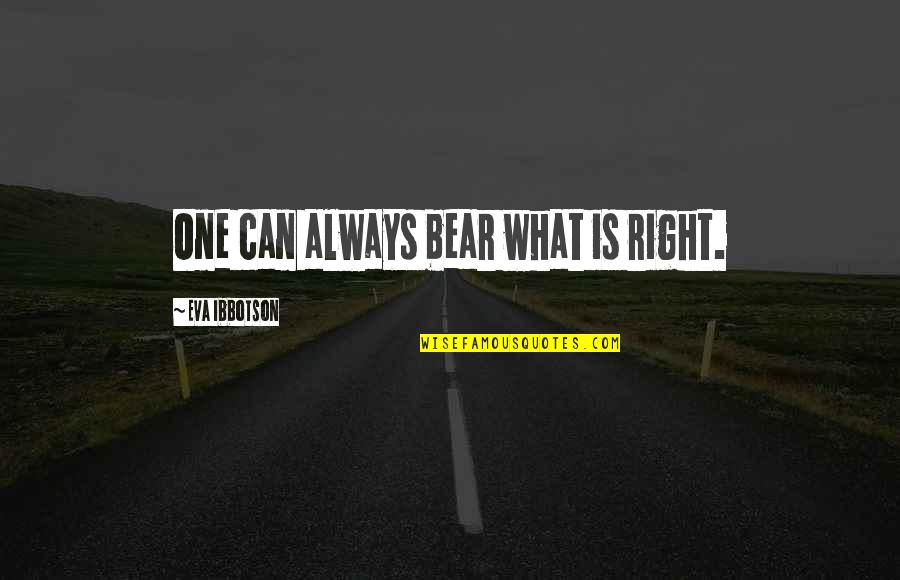 Ibbotson Quotes By Eva Ibbotson: One can always bear what is right.