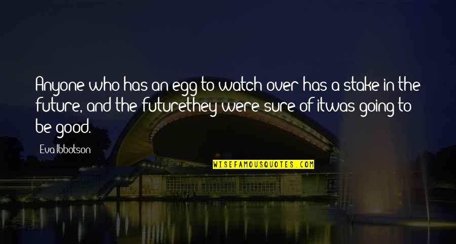 Ibbotson Quotes By Eva Ibbotson: Anyone who has an egg to watch over