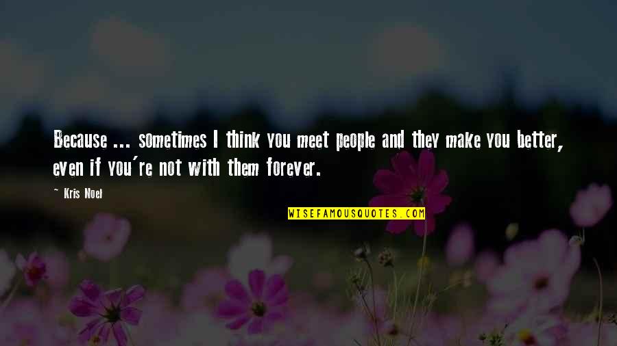 Ibeh Vs Quotes By Kris Noel: Because ... sometimes I think you meet people Ibeh Vs Quotes By Kris Noel: Because ... sometimes I think you meet people