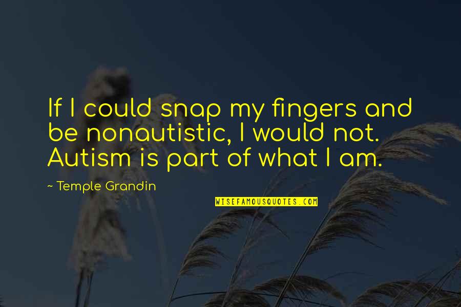 Iberast Quotes By Temple Grandin: If I could snap my fingers and be Iberast Quotes By Temple Grandin: If I could snap my fingers and be