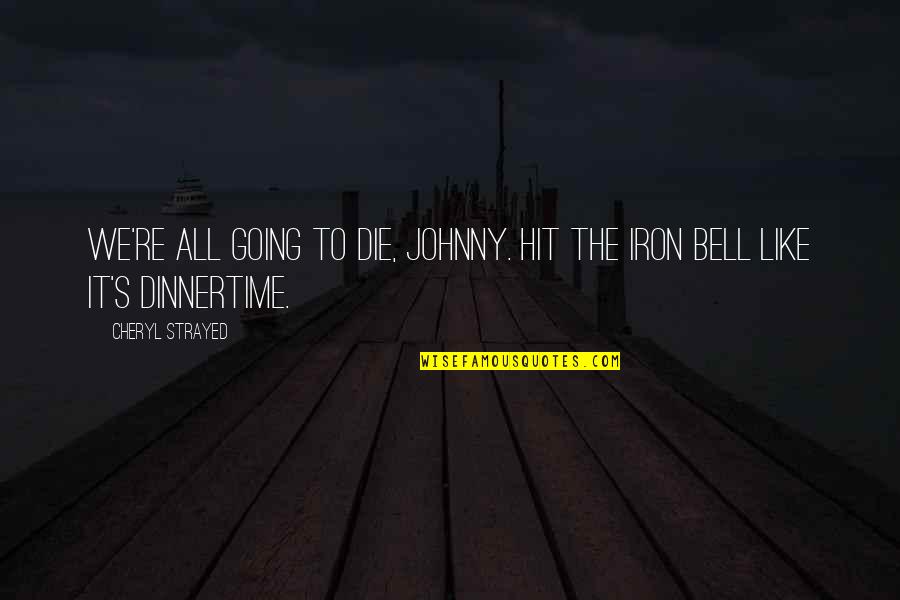 Ibere Camargo Quotes By Cheryl Strayed: We're all going to die, Johnny. Hit the