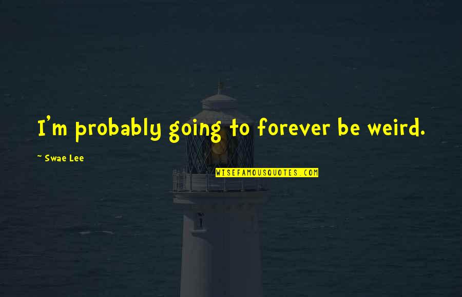Iberen Quotes By Swae Lee: I'm probably going to forever be weird. Iberen Quotes By Swae Lee: I'm probably going to forever be weird.